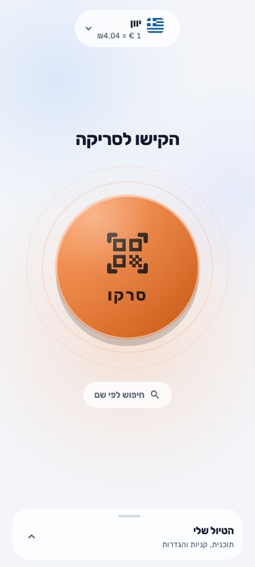 מסך הבית של האפליקציה: למעלה תגית קטנה עם יוון, 1 יורו שווה בקירוב 3.95 שקלים; מתחת למילים הקישו לסריקה יושב כפתור הסריקה הכתום הגדול, ואחריו גלולת חיפוש לפי שם; בתחתית כרטיס שכתוב עליו הטיול שלי, 2 לקנייה, 1 נקנה, חסכתם 41 שקלים.